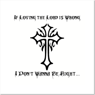 If Loving The Lord Is Wrong I Don't Wanna Be Right Posters and Art